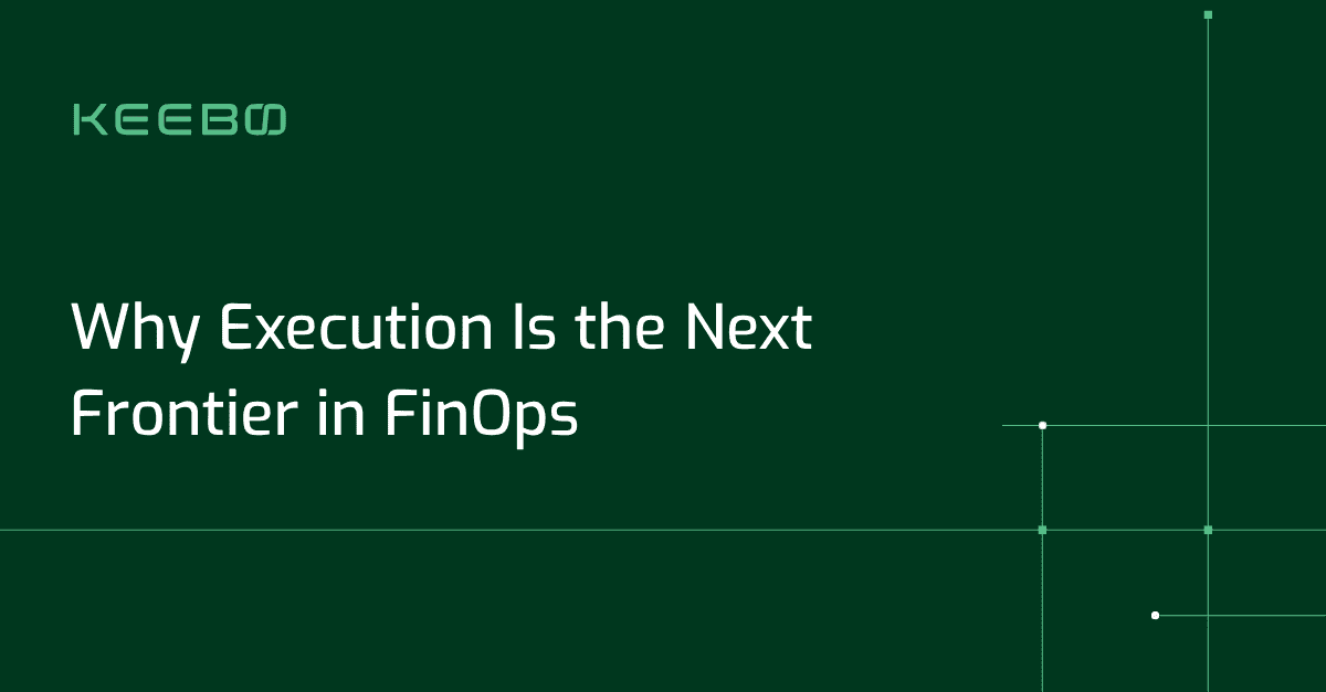 Why Execution Is the Next Frontier in FinOps