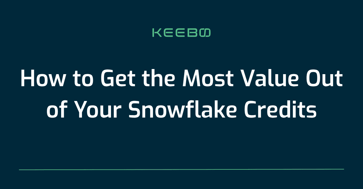 How to Get the Most Value Out of Your Snowflake Credits
