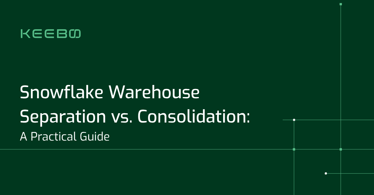 Keebo | Snowflake Warehouse Separation vs. Consolidation: A Practical Guide